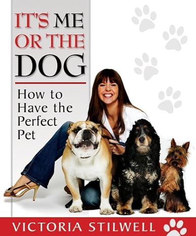 It's Me or the Dog - How to have the Perfect Pet